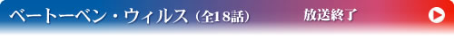 ベートーベン・ウィルス〜愛と情熱のシンフォニー〜（全18話）火曜日 23時～23時55分