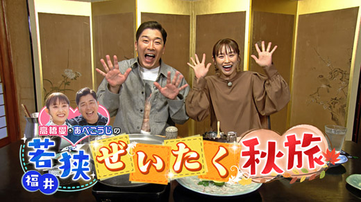 高橋愛・あべこうじの若狭ぜいたく秋旅