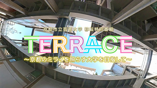 【京都市立芸術大学 新キャンパス移転特別番組】TERRACE ～京都のミライを照らす大学を目指して～