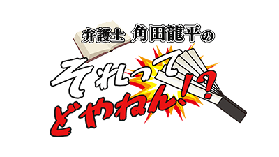 弁護士 角田龍平のそれってどやねん！？